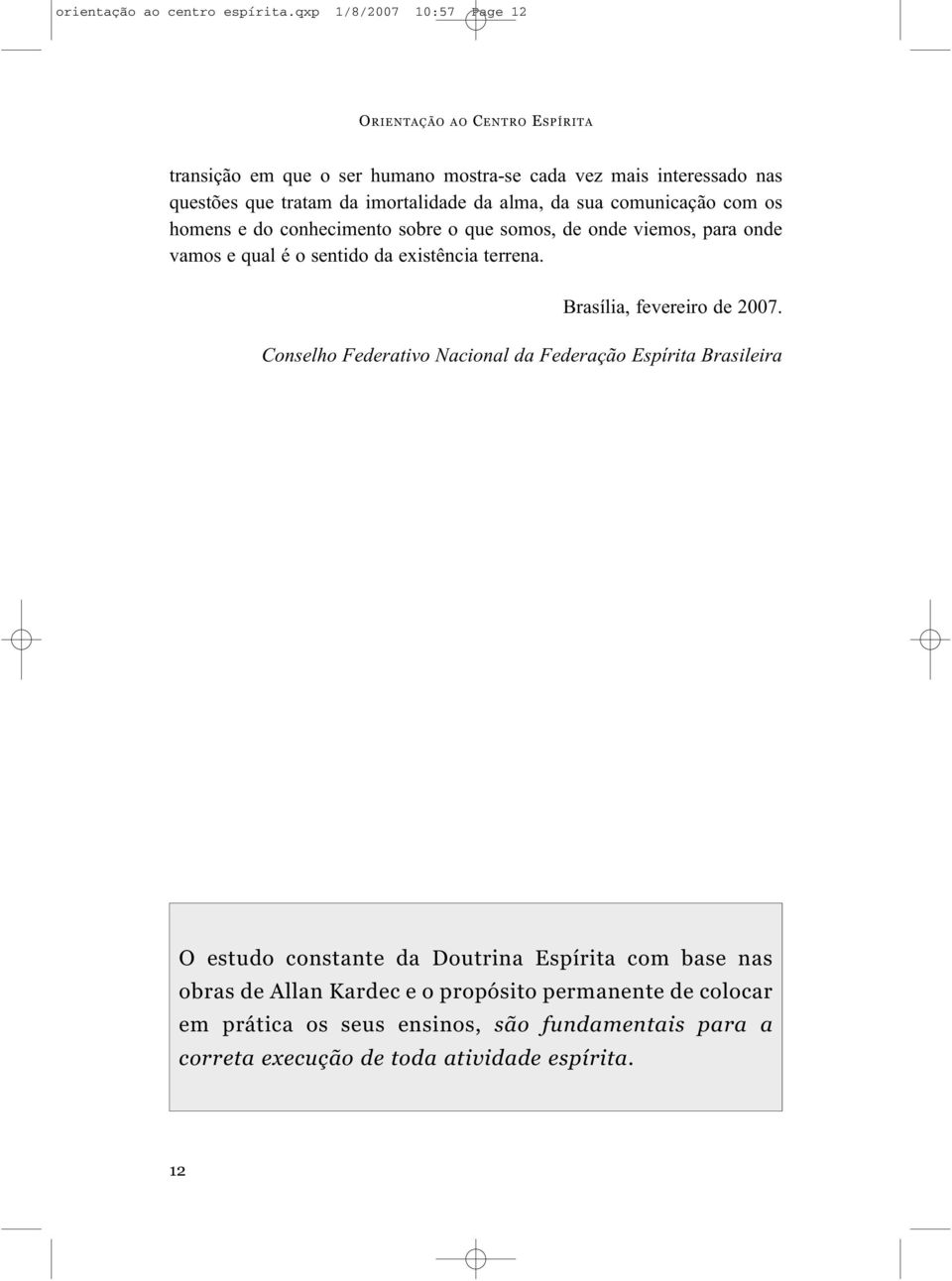 comunicação com os homens e do conhecimento sobre o que somos, de onde viemos, para onde vamos e qual é o sentido da existência terrena.