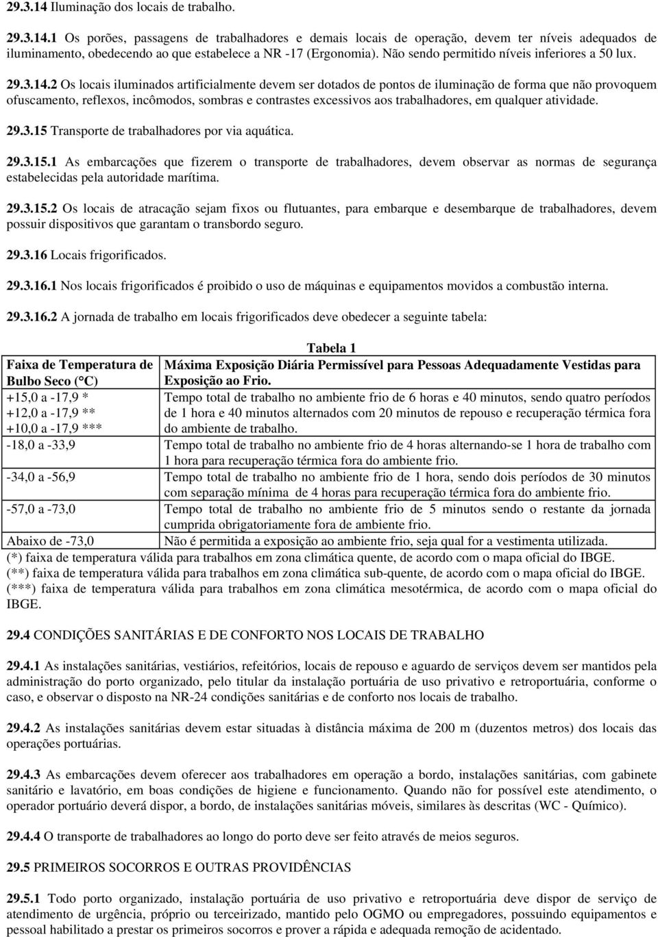 2 Os locais iluminados artificialmente devem ser dotados de pontos de iluminação de forma que não provoquem ofuscamento, reflexos, incômodos, sombras e contrastes excessivos aos trabalhadores, em