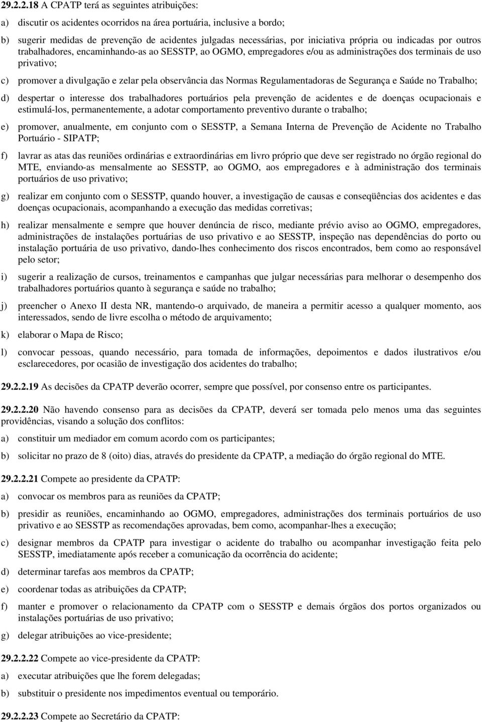 observância das Normas Regulamentadoras de Segurança e Saúde no Trabalho; d) despertar o interesse dos trabalhadores portuários pela prevenção de acidentes e de doenças ocupacionais e estimulá-los,