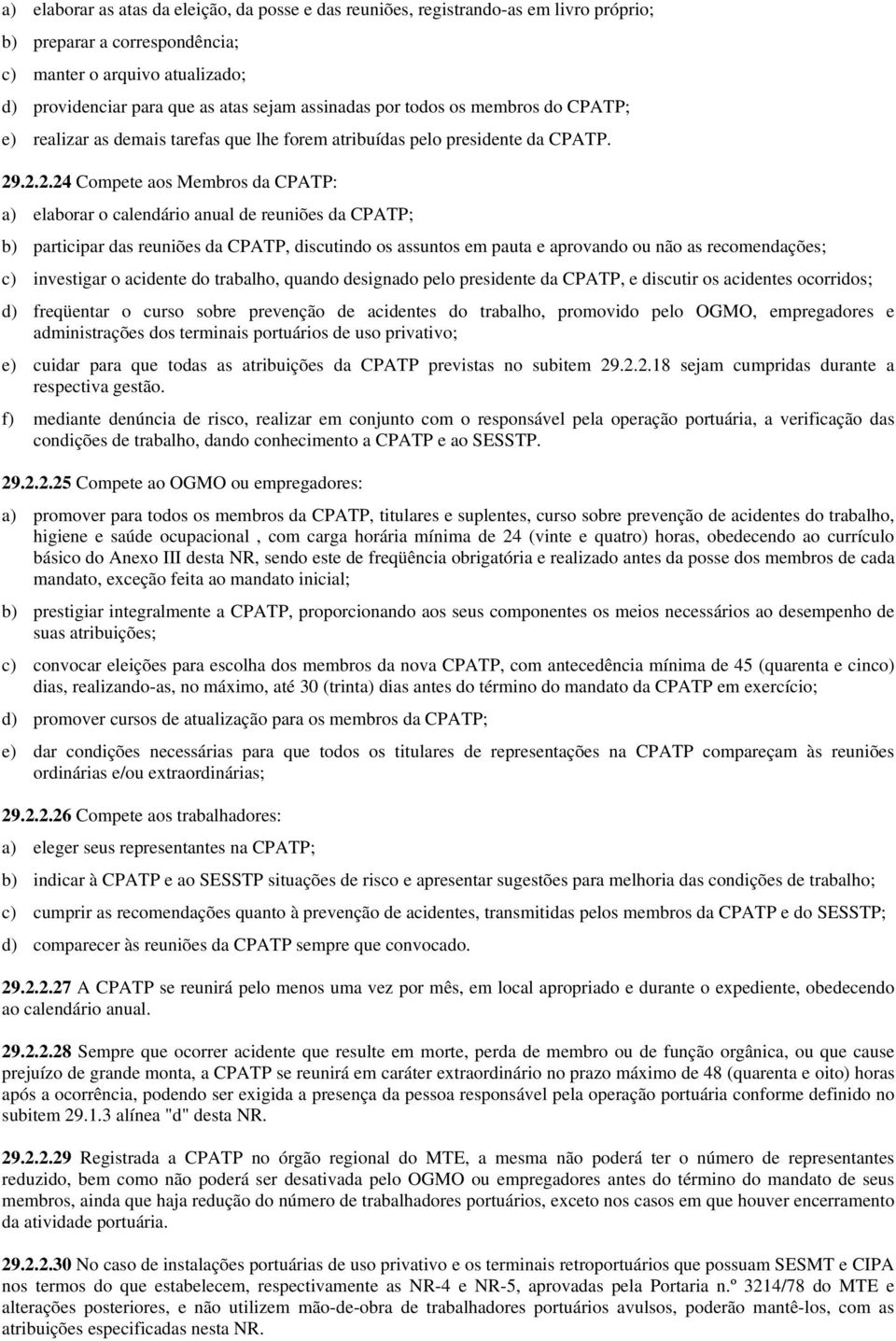 .2.2.24 Compete aos Membros da CPATP: a) elaborar o calendário anual de reuniões da CPATP; b) participar das reuniões da CPATP, discutindo os assuntos em pauta e aprovando ou não as recomendações; c)