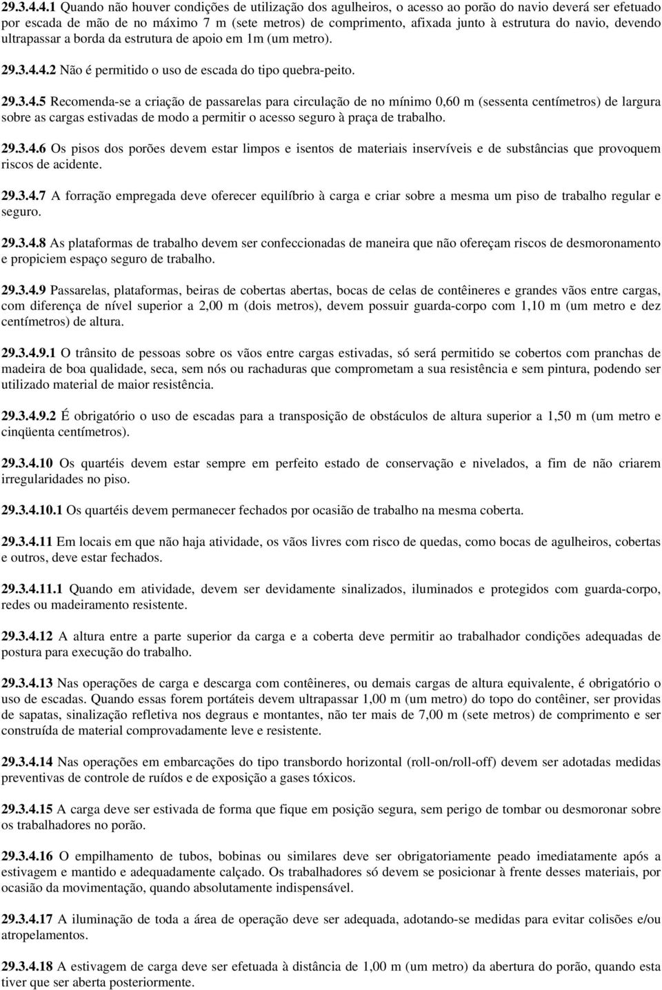 do navio, devendo ultrapassar a borda da estrutura de apoio em 1m (um metro). 4.2 Não é permitido o uso de escada do tipo quebra-peito.