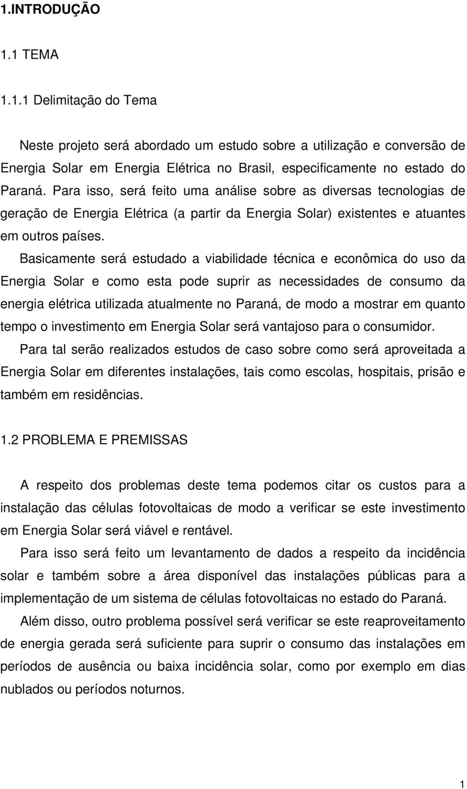 Basicamente será estudado a viabilidade técnica e econômica do uso da Energia Solar e como esta pode suprir as necessidades de consumo da energia elétrica utilizada atualmente no Paraná, de modo a