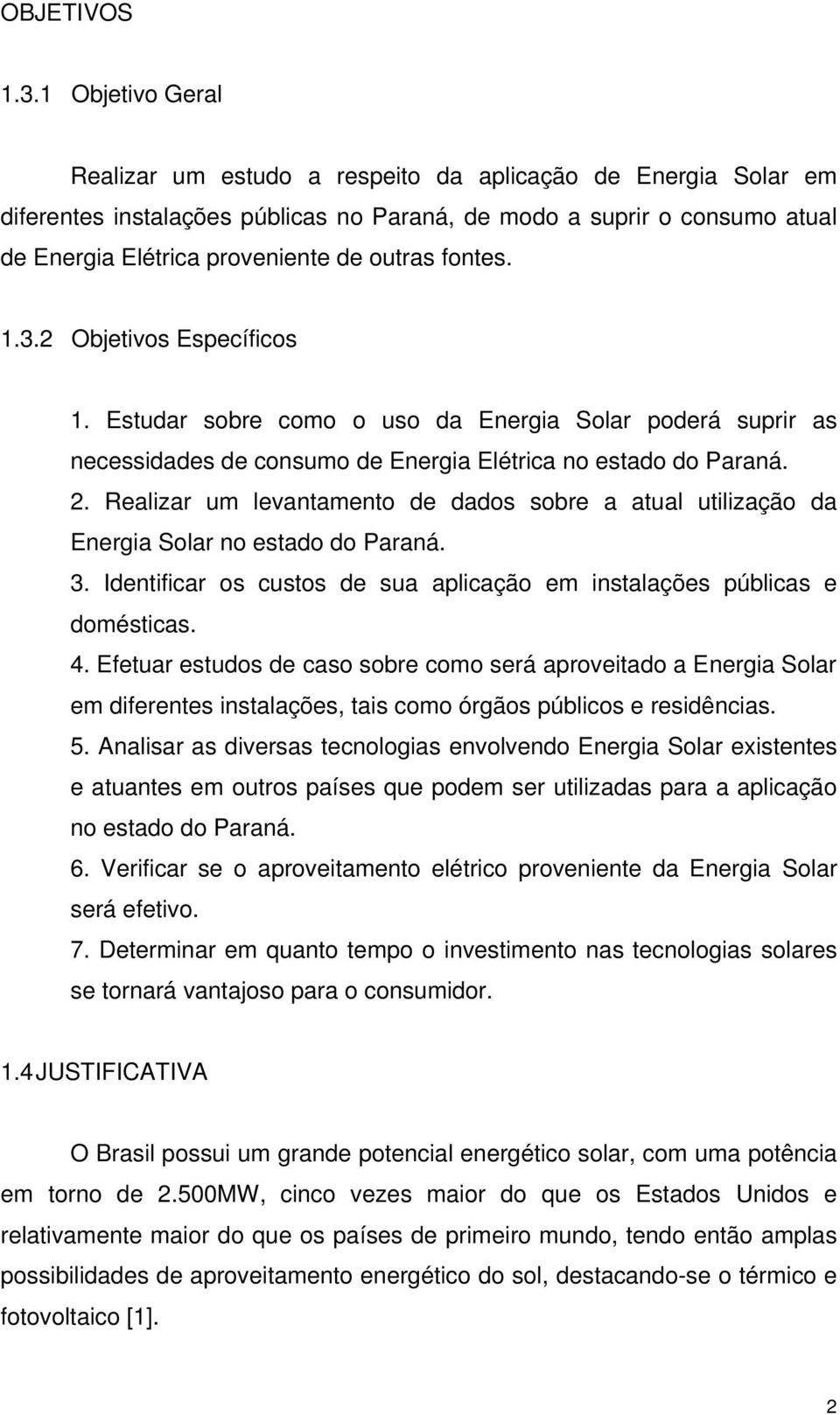 fontes. 1.3.2 Objetivos Específicos 1. Estudar sobre como o uso da Energia Solar poderá suprir as necessidades de consumo de Energia Elétrica no estado do Paraná. 2.