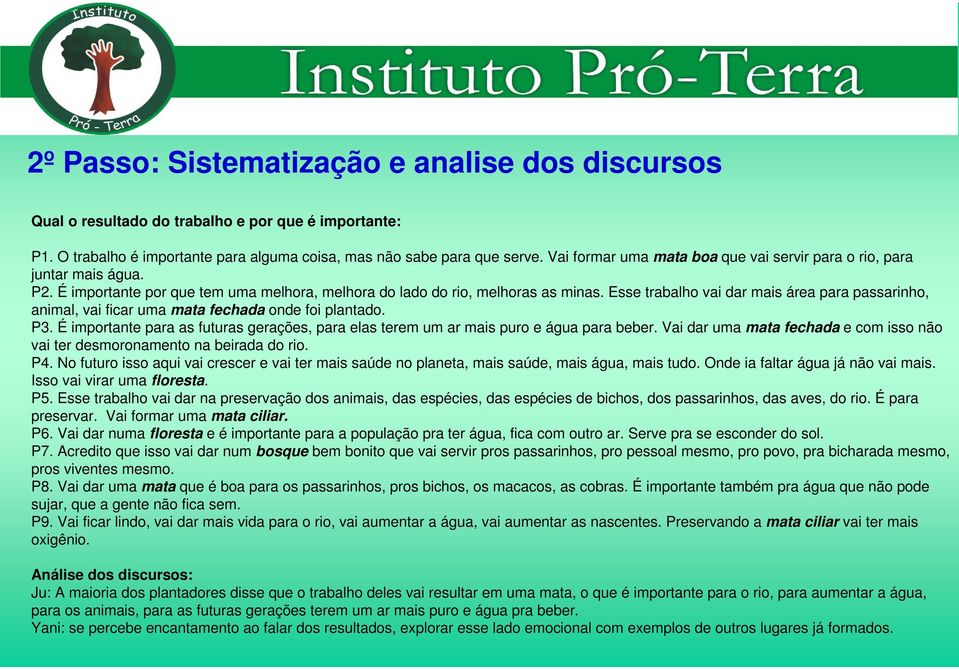 Esse trabalho vai dar mais área para passarinho, animal, vai ficar uma mata fechada onde foi plantado. P3. É importante para as futuras gerações, para elas terem um ar mais puro e água para beber.