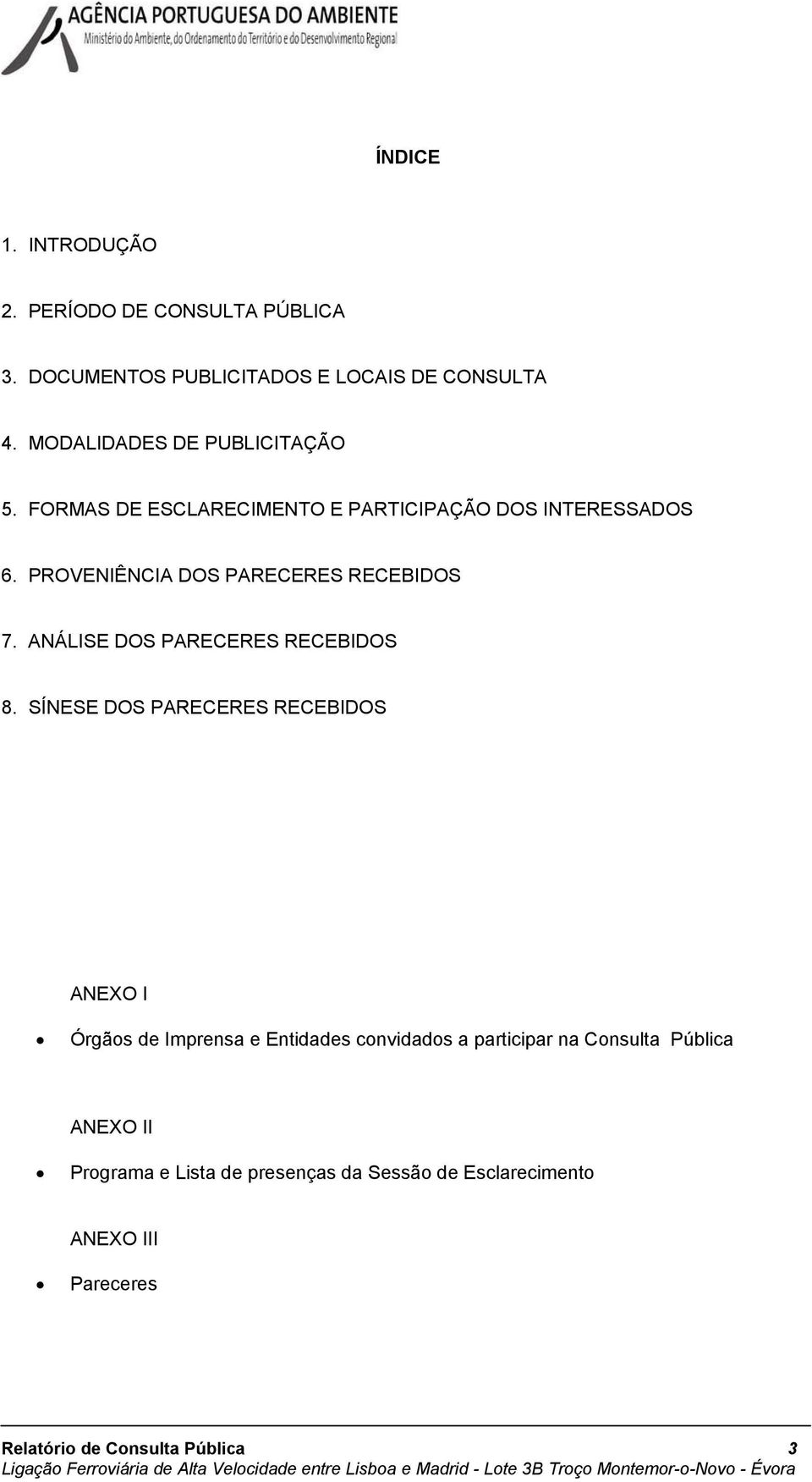 SÍNESE DOS PARECERES RECEBIDOS ANEXO I Órgãos de Imprensa e Entidades convidados a participar na Consulta Pública ANEXO II Programa e Lista de