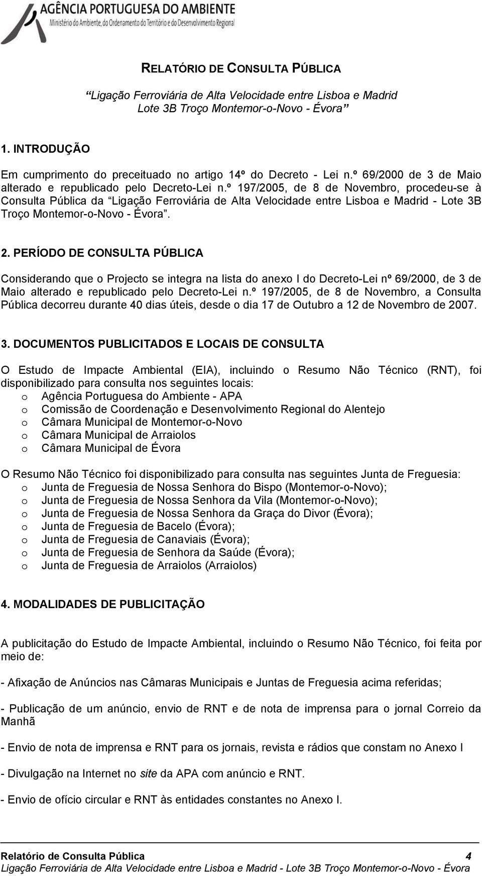 º 197/2005, de 8 de Novembro, procedeu-se à Consulta Pública da Ligação Ferroviária de Alta Velocidade entre Lisboa e Madrid - Lote 3B Troço Montemor-o-Novo - Évora. 2.