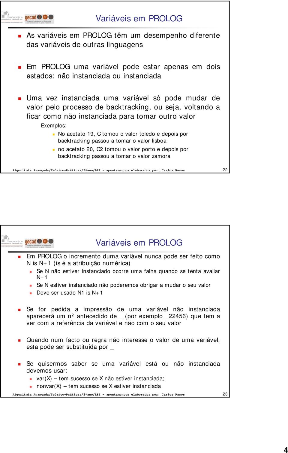 toledo e depois por backtracking passou a tomar o valor lisboa acetato 20, C2 tomou o valor porto e depois por backtracking passou a tomar o valor zamora 22 Variáveis em PROLOG Em PROLOG o incremento