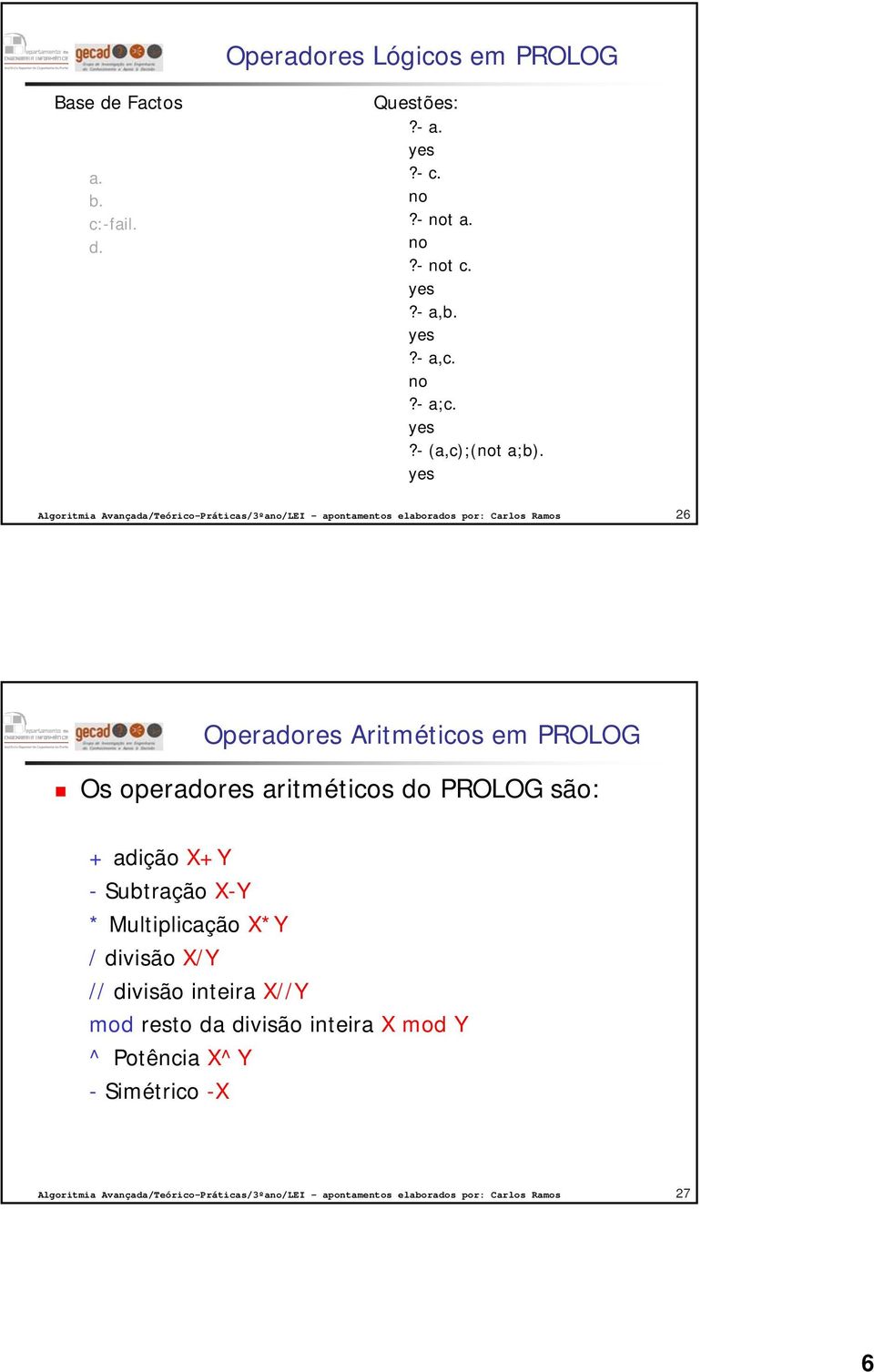 26 Operadores Aritméticos em PROLOG Os operadores aritméticos do PROLOG são: + adição X+Y -