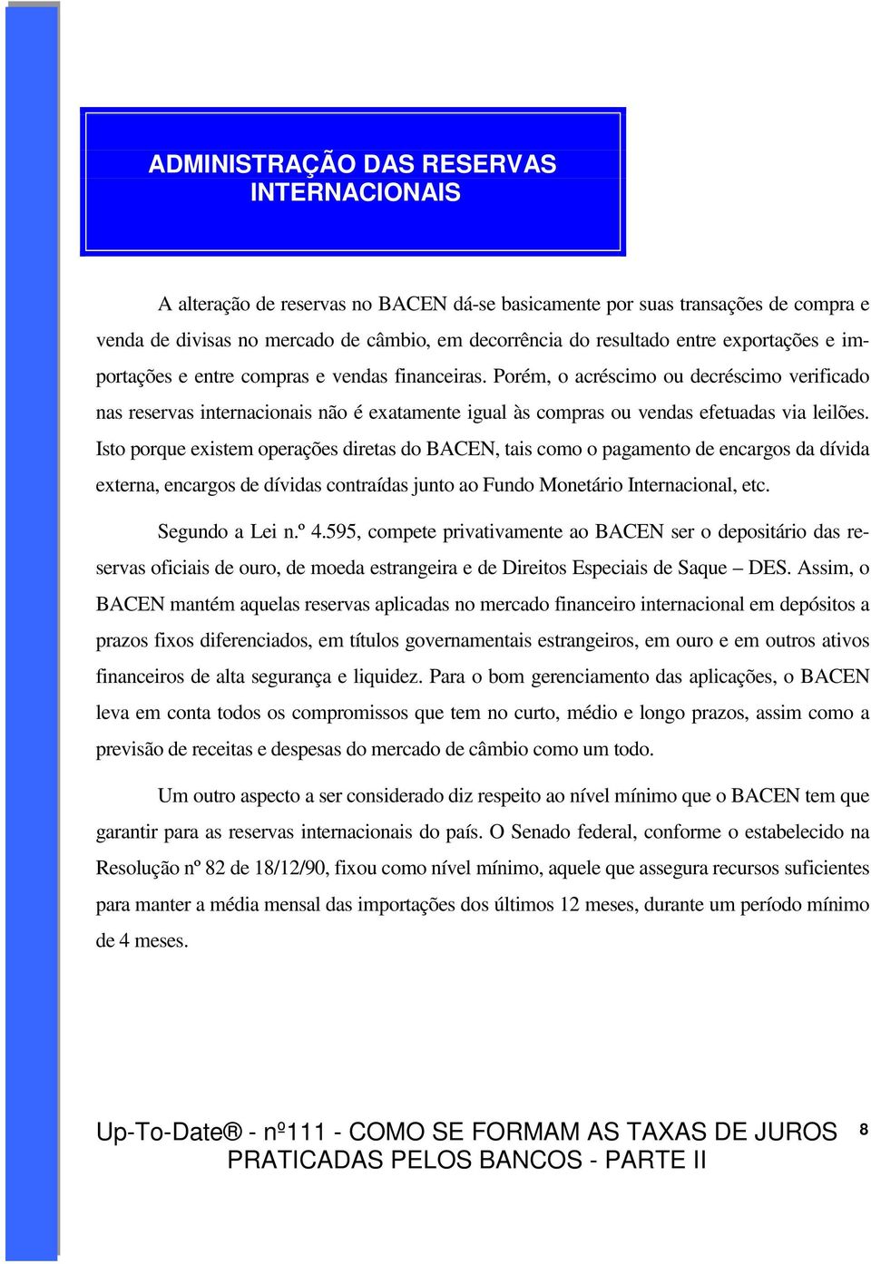 Porém, o acréscimo ou decréscimo verificado nas reservas internacionais não é exatamente igual às compras ou vendas efetuadas via leilões.