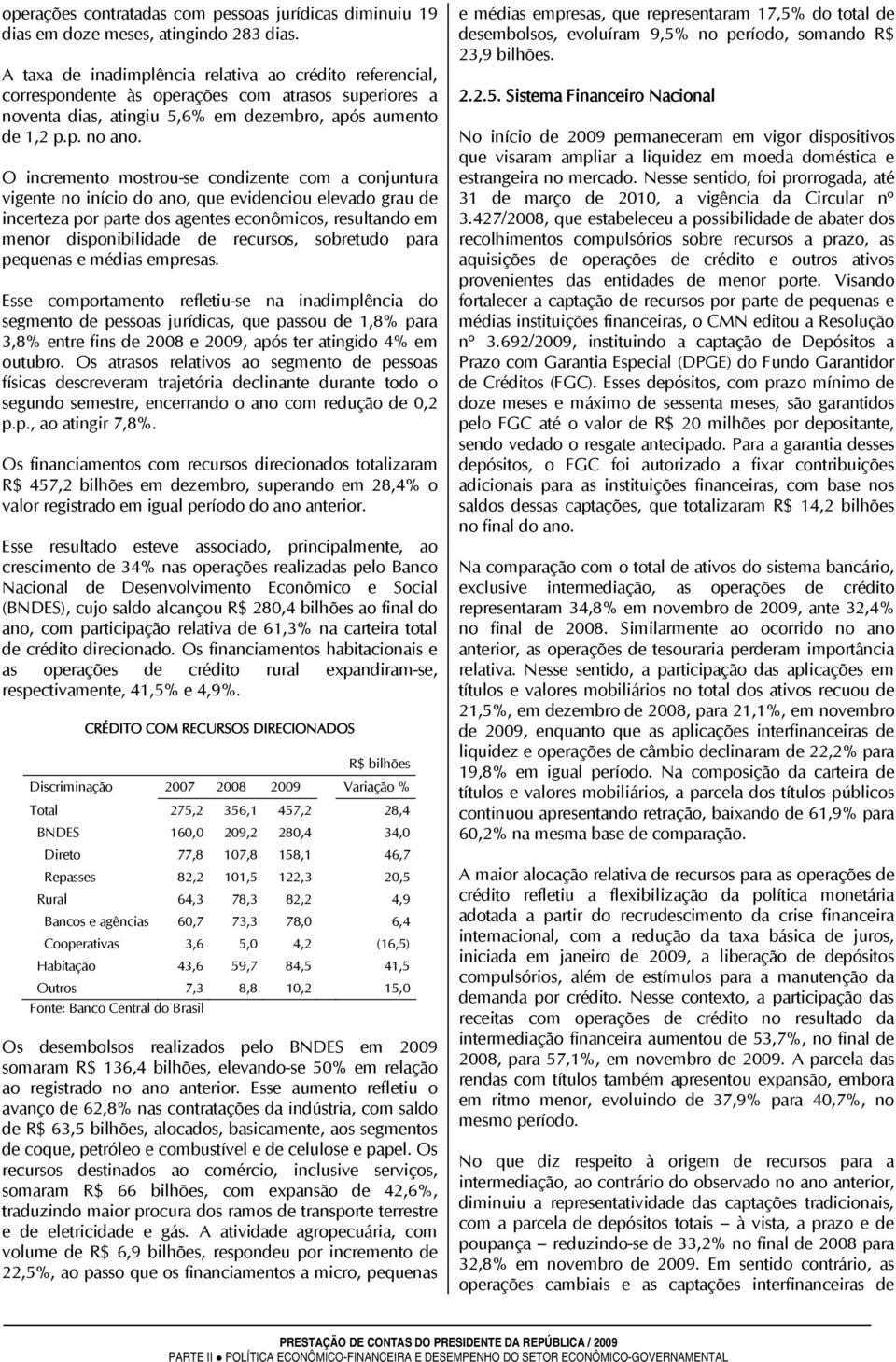 O incremento mostrou-se condizente com a conjuntura vigente no início do ano, que evidenciou elevado grau de incerteza por parte dos agentes econômicos, resultando em menor disponibilidade de