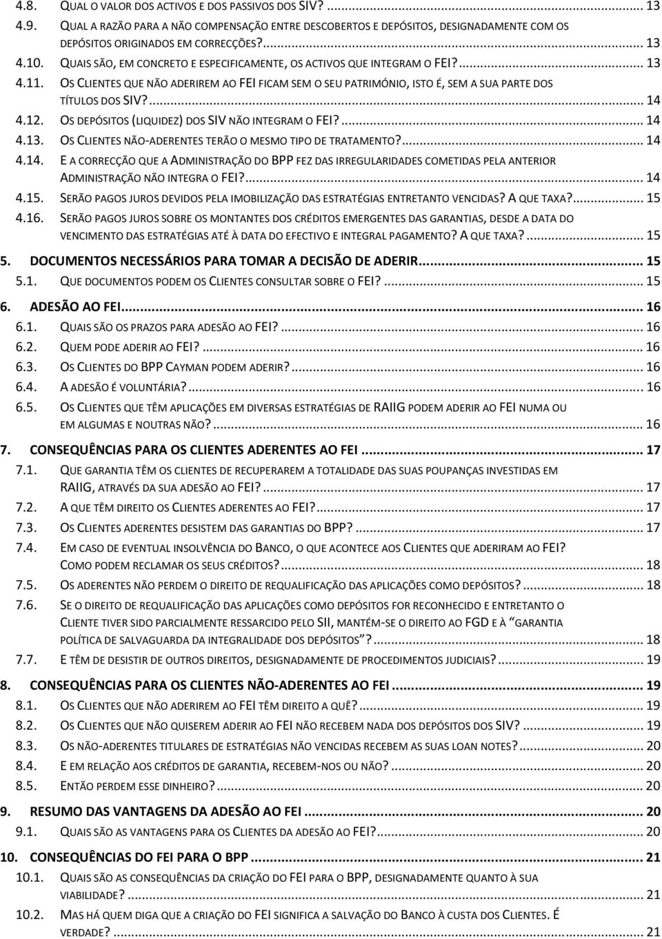 12. OS DEPÓSITOS (LIQUIDEZ) DOS SIV NÃO INTEGRAM O FEI?... 14 4.13. OS CLIENTES NÃO ADERENTES TERÃO O MESMO TIPO DE TRATAMENTO?... 14 4.14. E A CORRECÇÃO QUE A ADMINISTRAÇÃO DO BPP FEZ DAS IRREGULARIDADES COMETIDAS PELA ANTERIOR ADMINISTRAÇÃO NÃO INTEGRA O FEI?