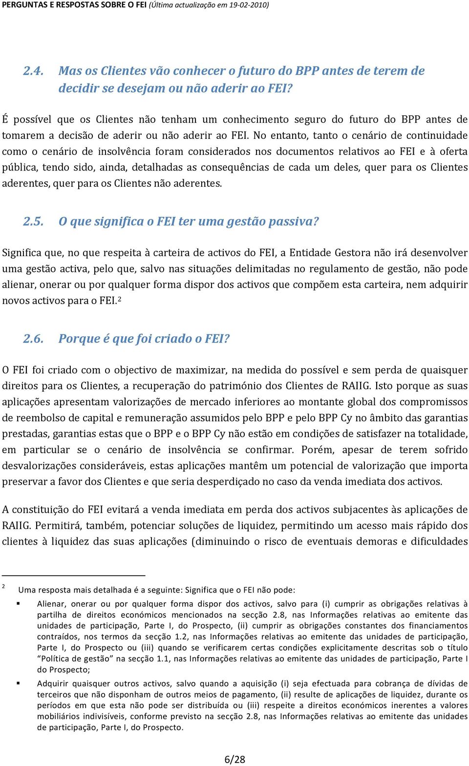 No entanto, tanto o cenário de continuidade como o cenário de insolvência foram considerados nos documentos relativos ao FEI e à oferta pública, tendo sido, ainda, detalhadas as consequências de cada