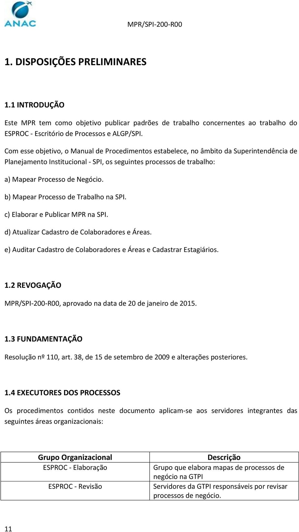 b) Mapear Processo de Trabalho na SPI. c) Elaborar e Publicar MPR na SPI. d) Atualizar Cadastro de Colaboradores e Áreas. e) Auditar Cadastro de Colaboradores e Áreas e Cadastrar Estagiários. 1.