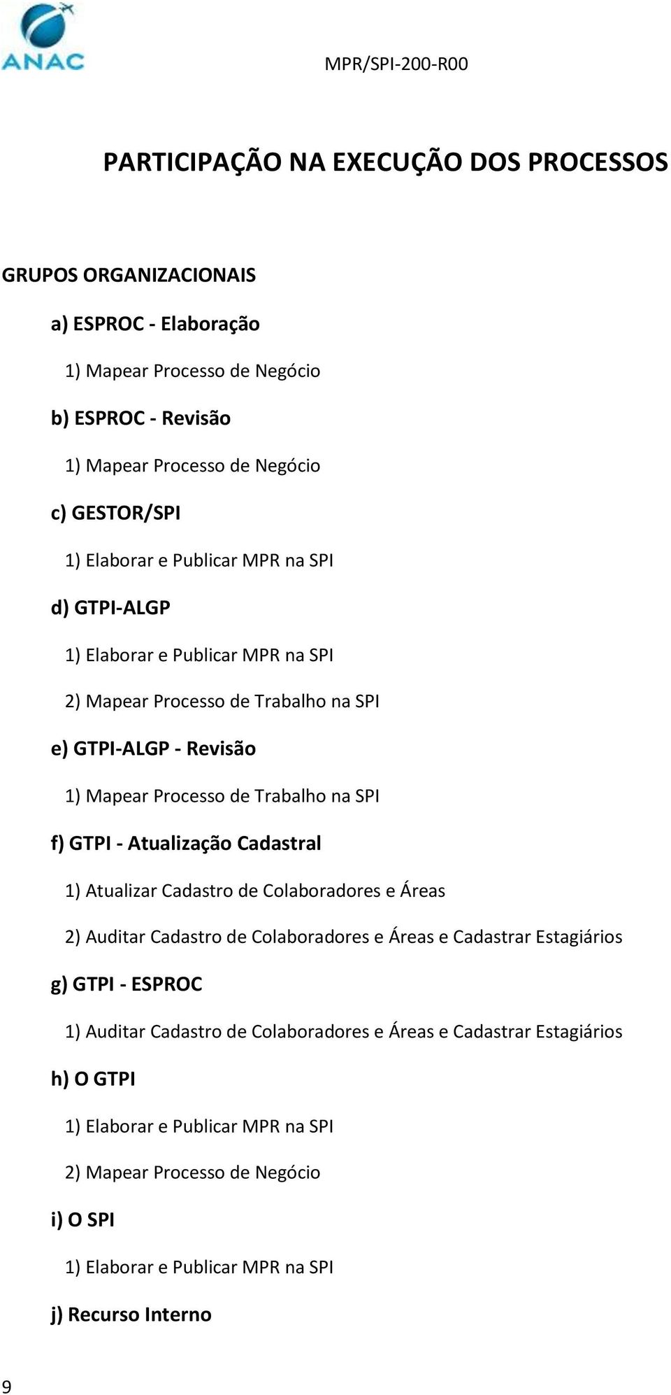 GTPI - Atualização Cadastral 1) Atualizar Cadastro de Colaboradores e Áreas 2) Auditar Cadastro de Colaboradores e Áreas e Cadastrar Estagiários g) GTPI - ESPROC 1) Auditar Cadastro