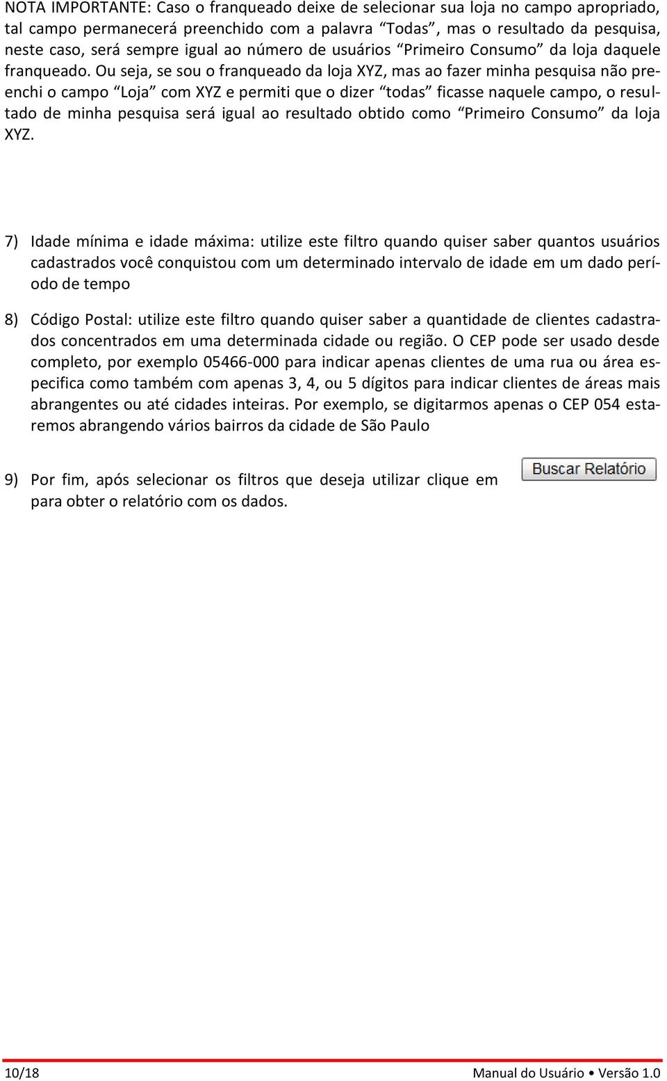 Ou seja, se sou o franqueado da loja XYZ, mas ao fazer minha pesquisa não preenchi o campo Loja com XYZ e permiti que o dizer todas ficasse naquele campo, o resultado de minha pesquisa será igual ao