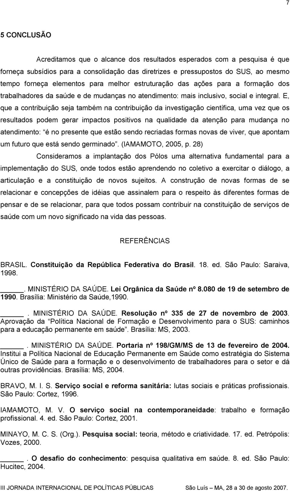 E, que a contribuição seja também na contribuição da investigação científica, uma vez que os resultados podem gerar impactos positivos na qualidade da atenção para mudança no atendimento: é no