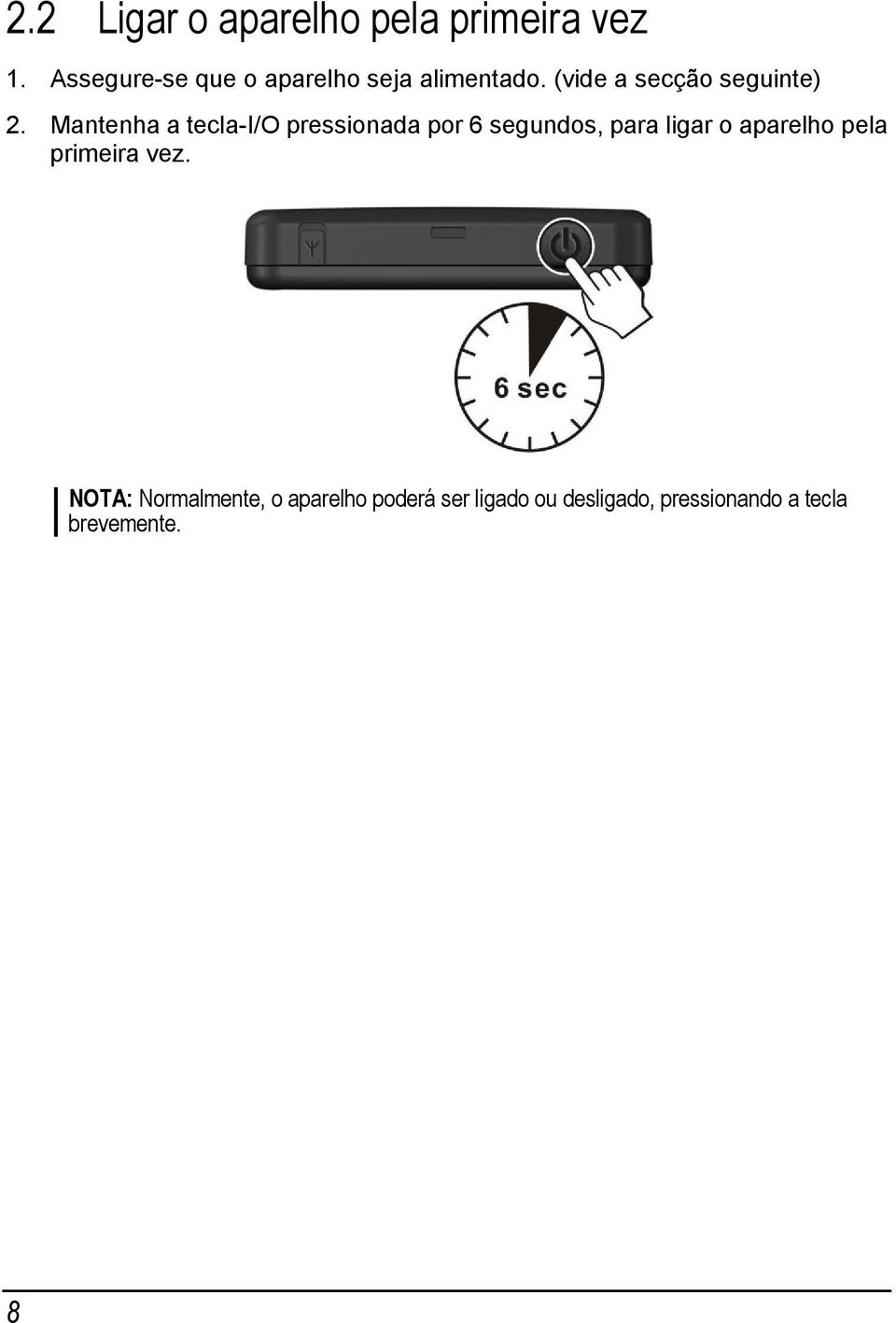 Mantenha a tecla-i/o pressionada por 6 segundos, para ligar o aparelho