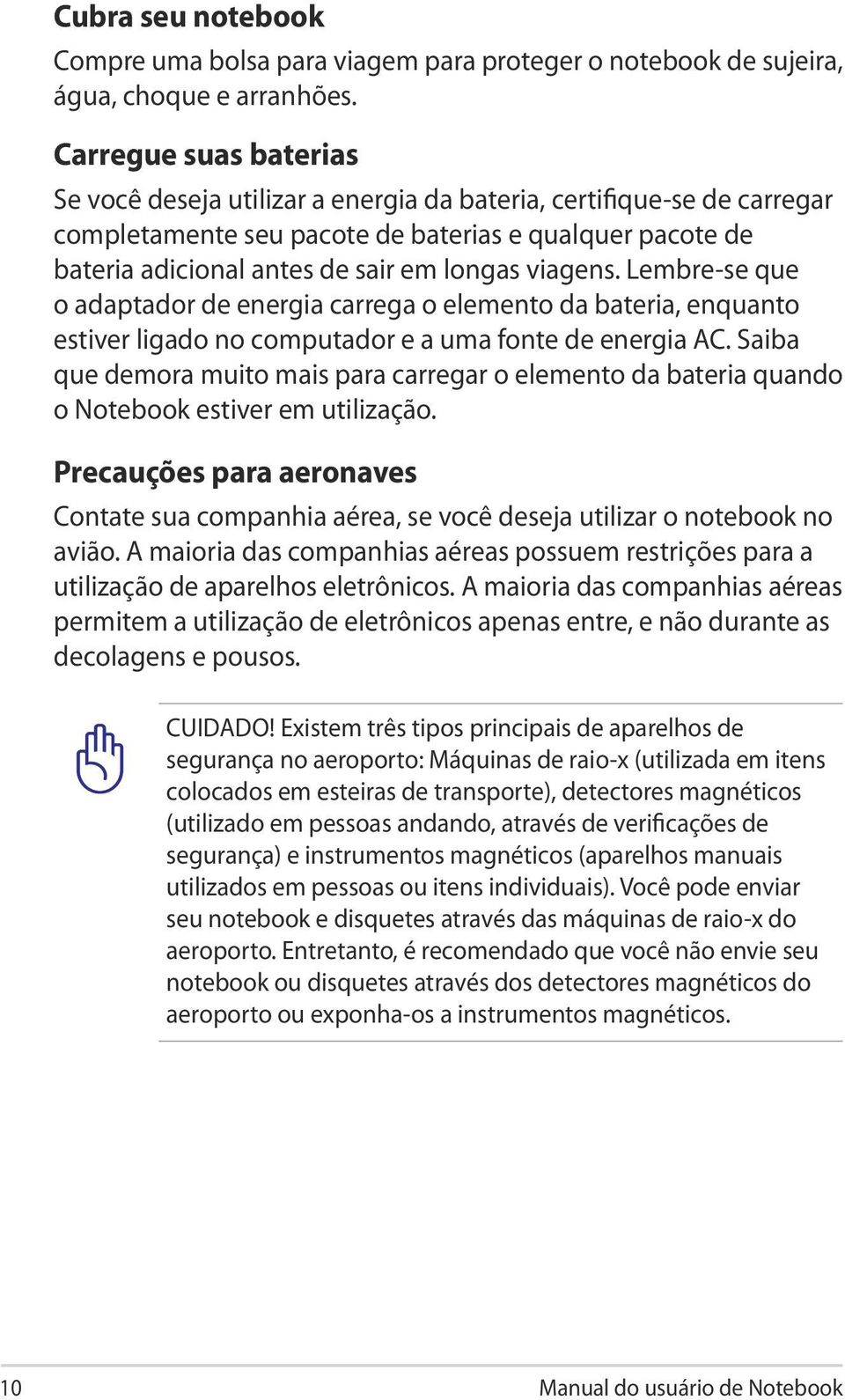 viagens. Lembre-se que o adaptador de energia carrega o elemento da bateria, enquanto estiver ligado no computador e a uma fonte de energia AC.