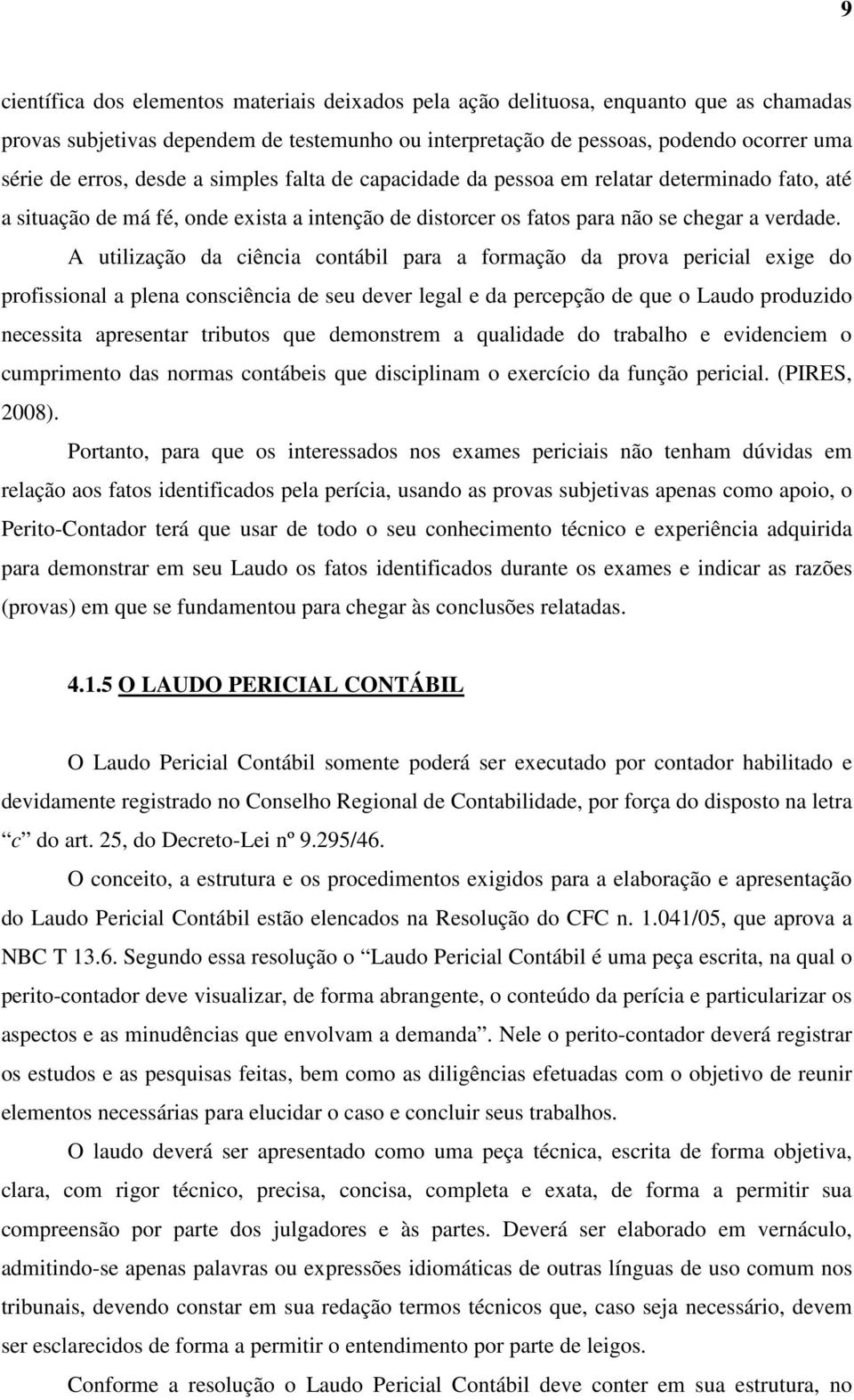 A utilização da ciência contábil para a formação da prova pericial exige do profissional a plena consciência de seu dever legal e da percepção de que o Laudo produzido necessita apresentar tributos