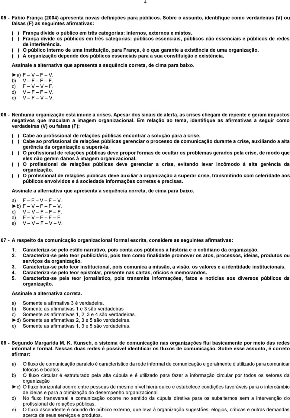 ( ) França divide os públicos em três categorias: públicos essenciais, públicos não essenciais e públicos de redes de interferência.