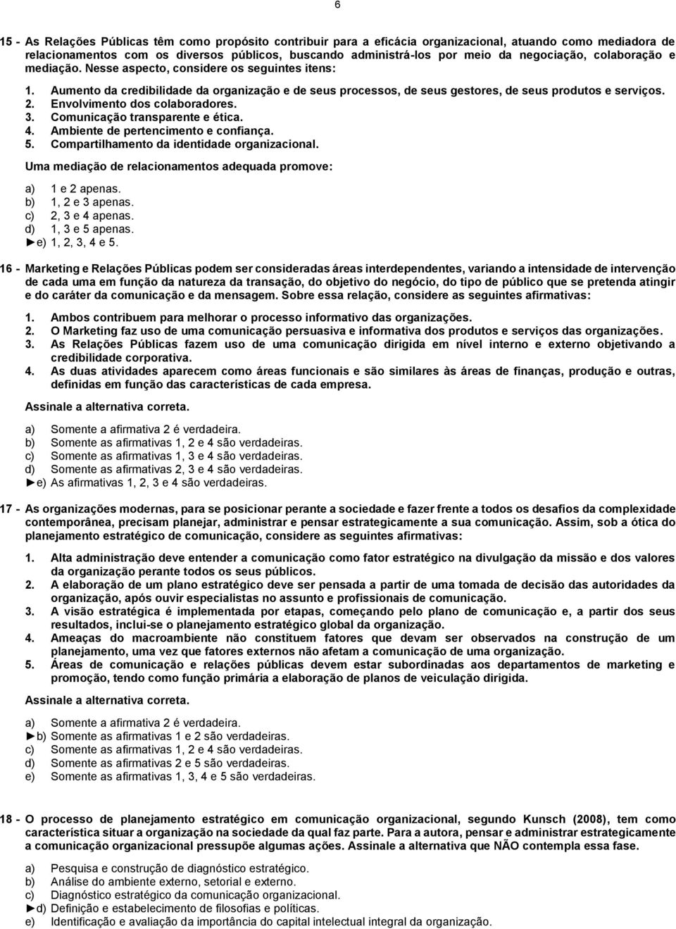 Envolvimento dos colaboradores. 3. Comunicação transparente e ética. 4. Ambiente de pertencimento e confiança. 5. Compartilhamento da identidade organizacional.