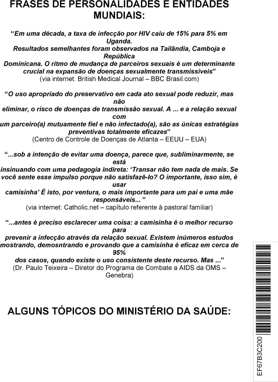 O ritmo de mudança de parceiros sexuais é um determinante crucial na expansão de doenças sexualmente transmissíveis (via internet: British Medical Journal BBC Brasil.