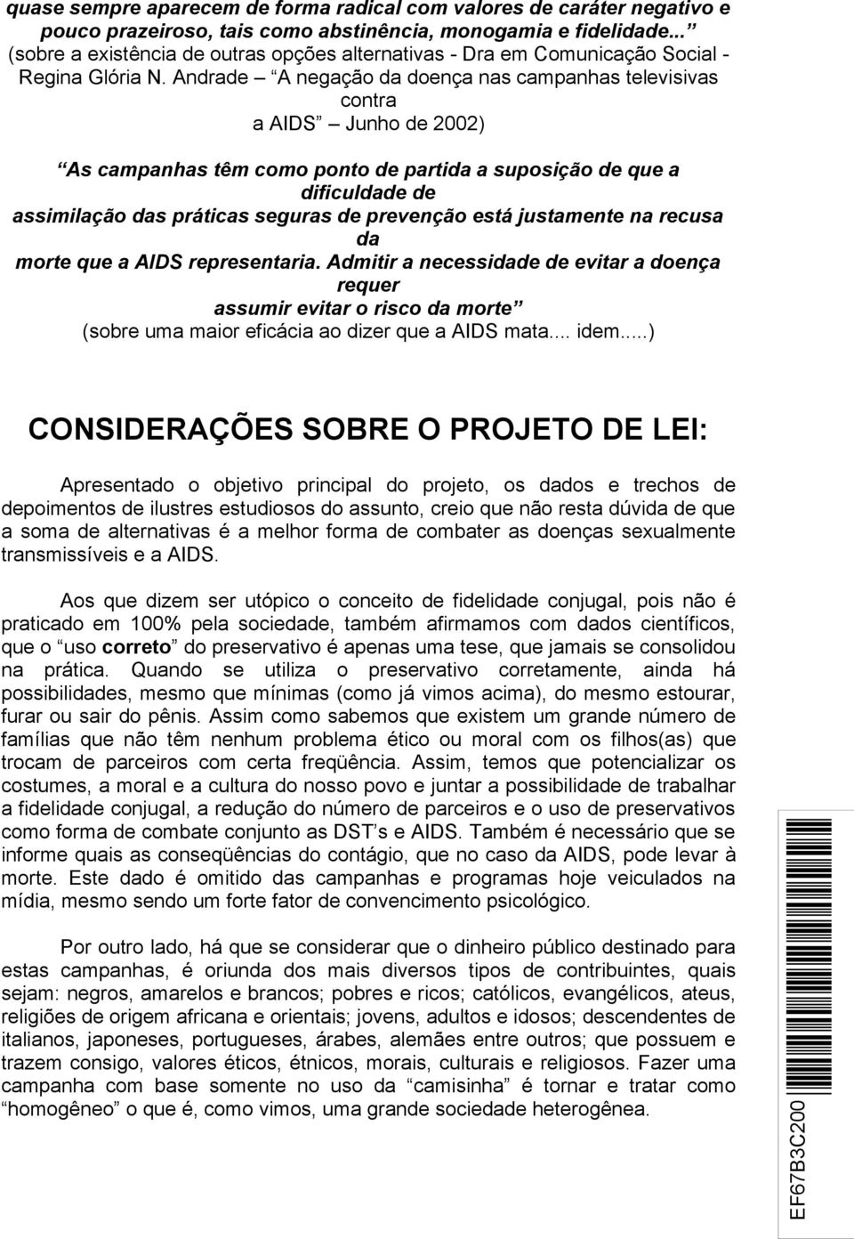 Andrade A negação da doença nas campanhas televisivas contra a AIDS Junho de 2002) As campanhas têm como ponto de partida a suposição de que a dificuldade de assimilação das práticas seguras de