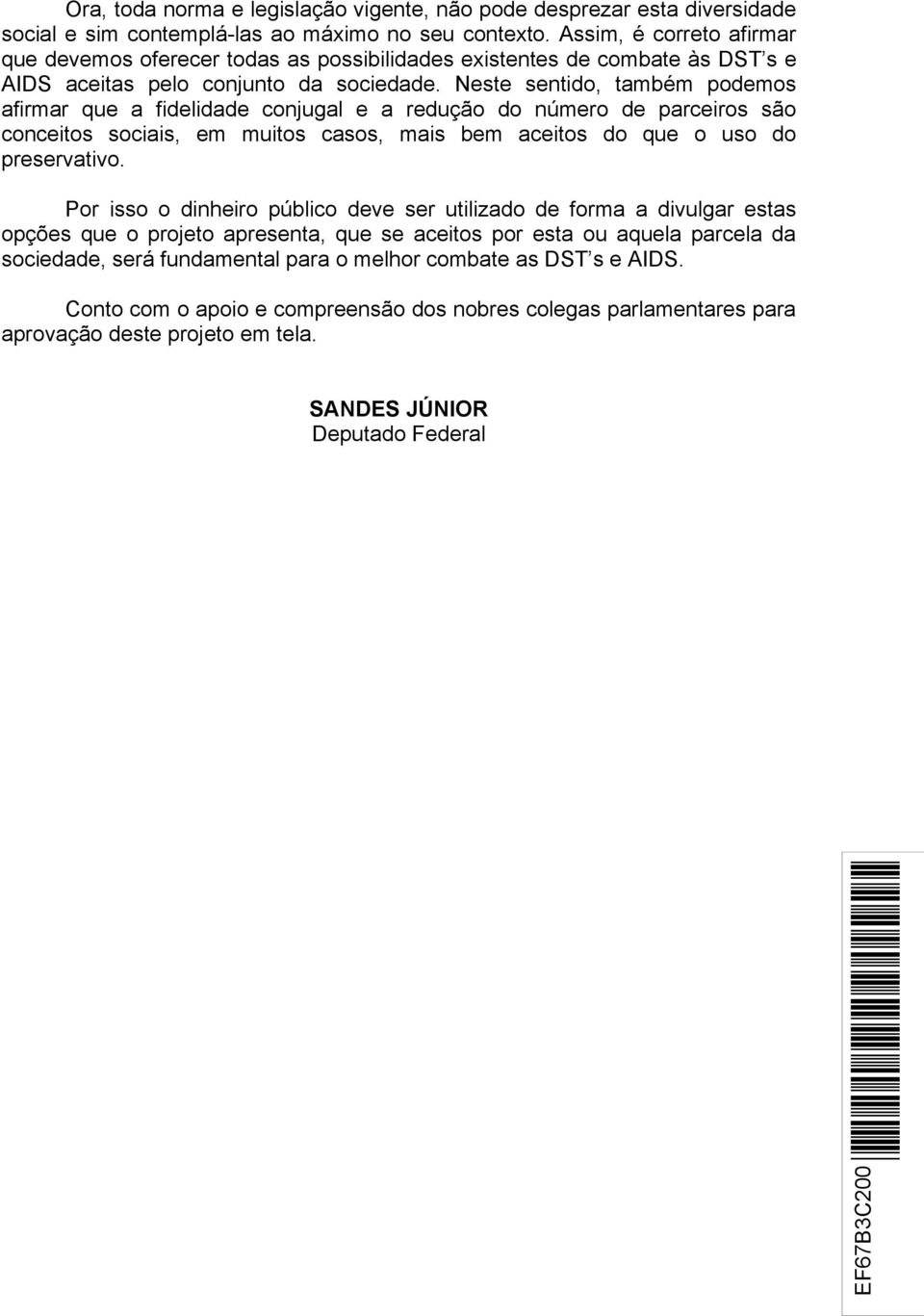 Neste sentido, também podemos afirmar que a fidelidade conjugal e a redução do número de parceiros são conceitos sociais, em muitos casos, mais bem aceitos do que o uso do preservativo.