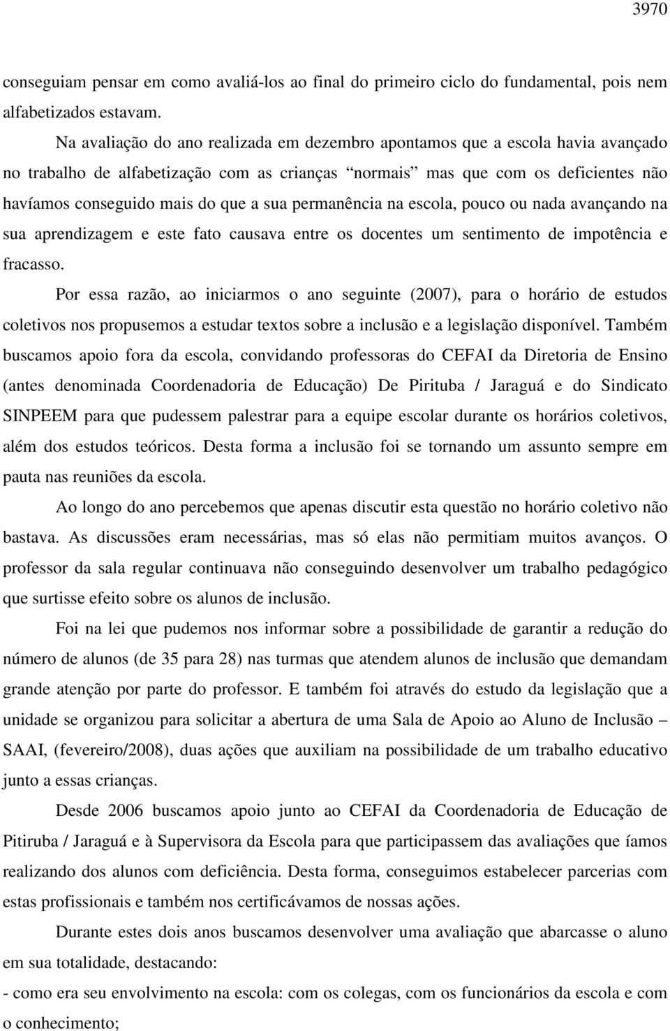 sua permanência na escola, pouco ou nada avançando na sua aprendizagem e este fato causava entre os docentes um sentimento de impotência e fracasso.