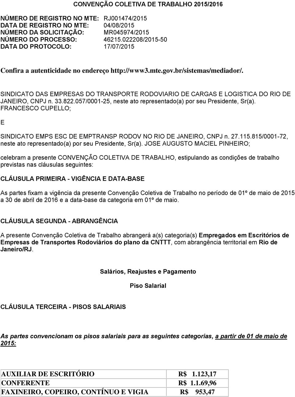 SINDICATO DAS EMPRESAS DO TRANSPORTE RODOVIARIO DE CARGAS E LOGISTICA DO RIO DE JANEIRO, CNPJ n. 33.822.057/0001-25, neste ato representado(a) por seu Presidente, Sr(a).