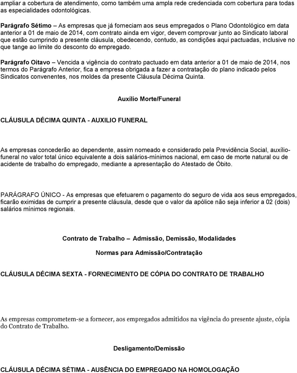 que estão cumprindo a presente cláusula, obedecendo, contudo, as condições aqui pactuadas, inclusive no que tange ao limite do desconto do empregado.