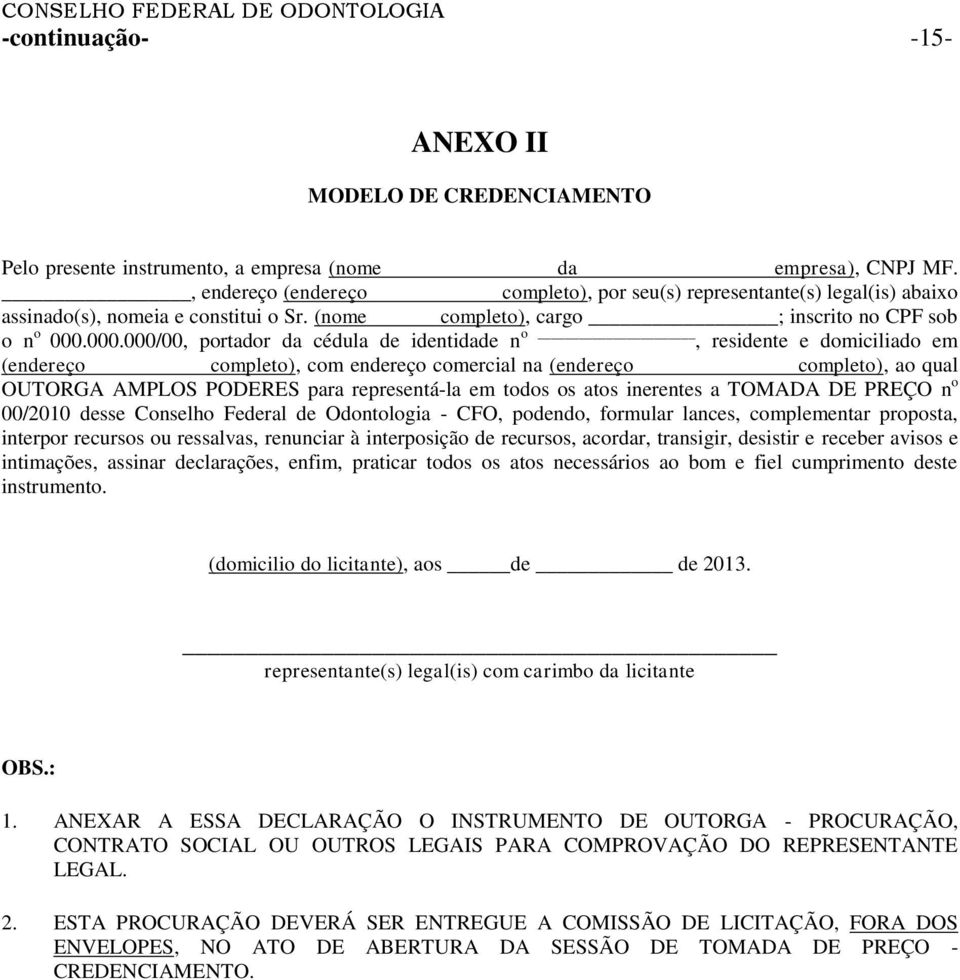 000.000/00, portador da cédula de identidade n o, residente e domiciliado em (endereço completo), com endereço comercial na (endereço completo), ao qual OUTORGA AMPLOS PODERES para representá-la em