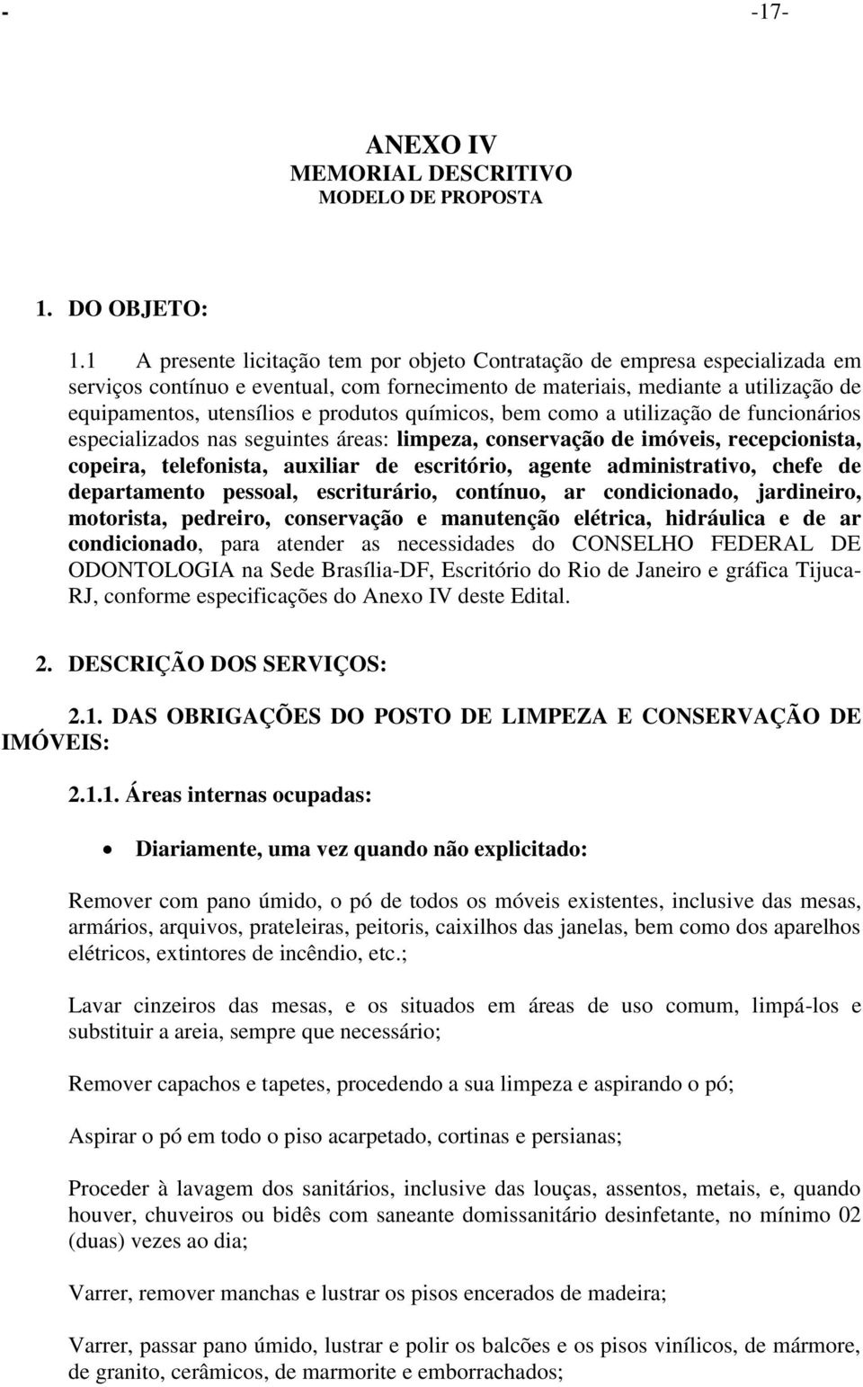 químicos, bem como a utilização de funcionários especializados nas seguintes áreas: limpeza, conservação de imóveis, recepcionista, copeira, telefonista, auxiliar de escritório, agente