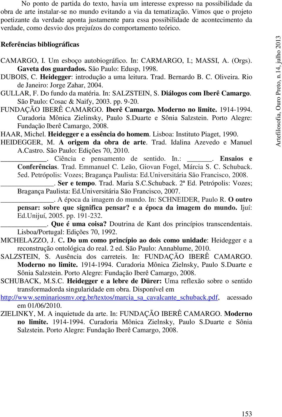 Referências bibliográficas CAMARGO, I. Um esboço autobiográfico. In: CARMARGO, I.; MASSI, A. (Orgs). Gaveta dos guardados. São Paulo: Edusp, 1998. DUBOIS, C. Heidegger: introdução a uma leitura. Trad.