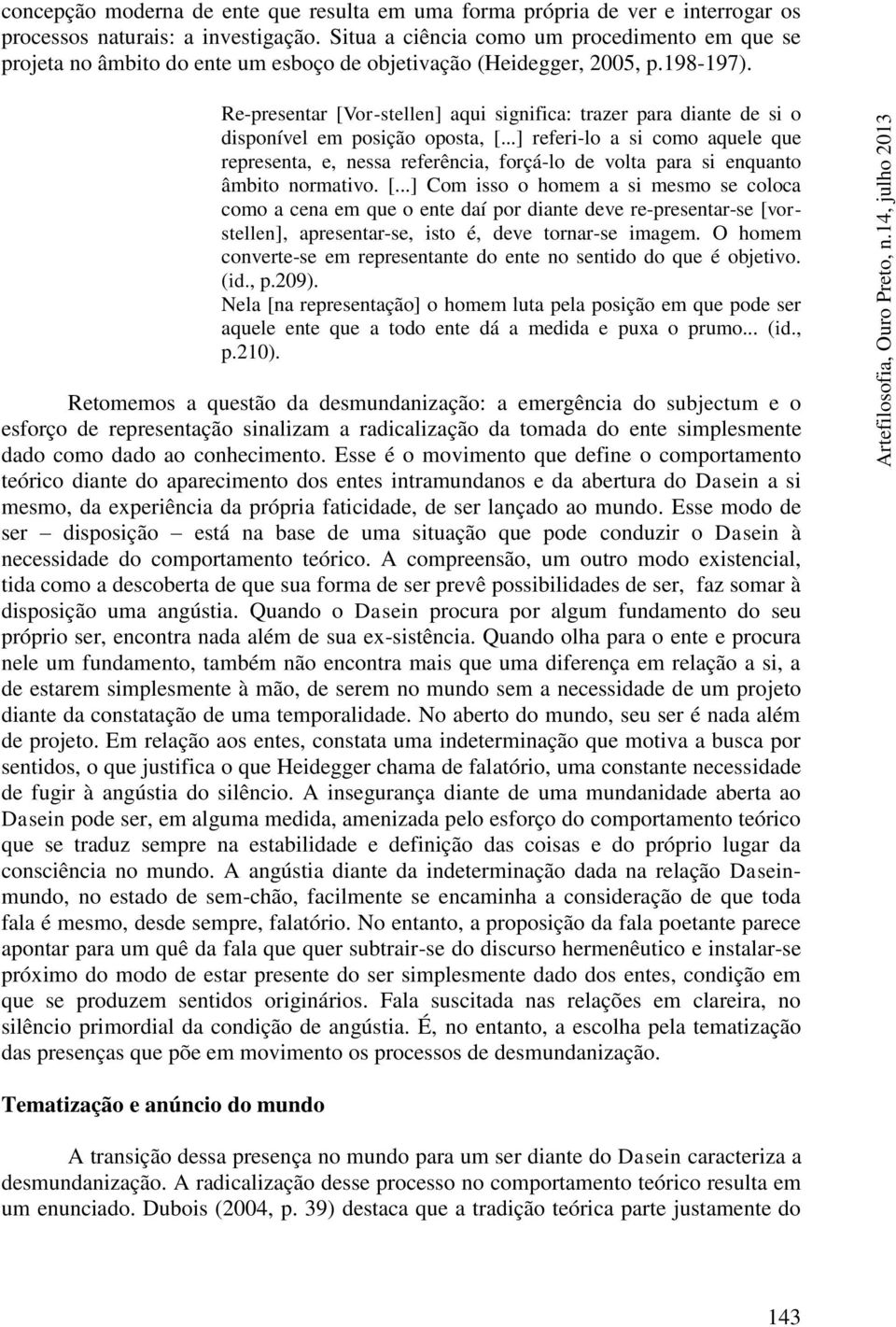 Re-presentar [Vor-stellen] aqui significa: trazer para diante de si o disponível em posição oposta, [.