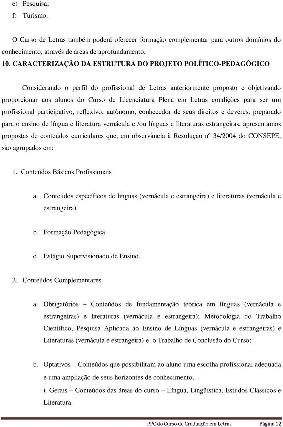 em Letras condições para ser um profissional participativo, reflexivo, autônomo, conhecedor de seus direitos e deveres, preparado para o ensino de língua e literatura vernácula e /ou línguas e