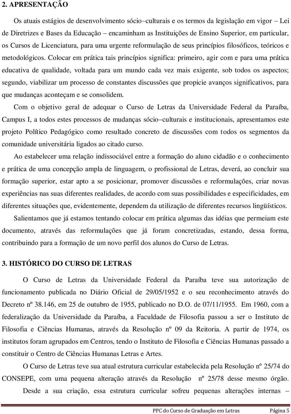 Colocar em prática tais princípios significa: primeiro, agir com e para uma prática educativa de qualidade, voltada para um mundo cada vez mais exigente, sob todos os aspectos; segundo, viabilizar um