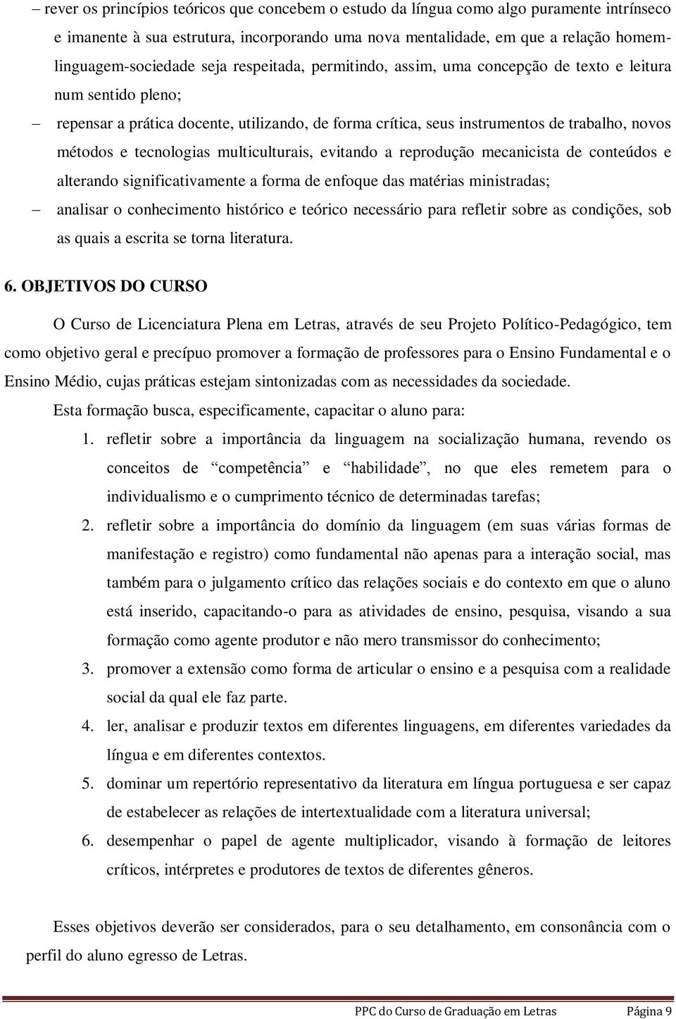 tecnologias multiculturais, evitando a reprodução mecanicista de conteúdos e alterando significativamente a forma de enfoque das matérias ministradas; analisar o conhecimento histórico e teórico