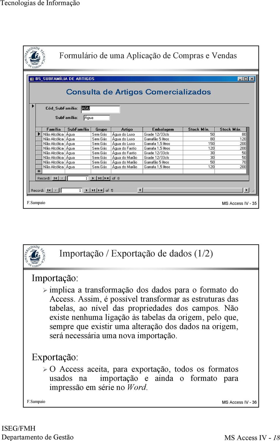 Assim, é possível transformar as estruturas das tabelas, ao nível das propriedades dos campos.