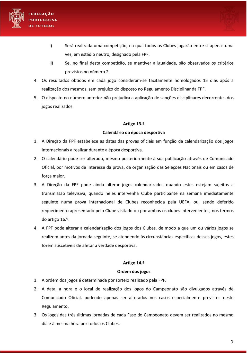 Os resultados obtidos em cada jogo consideram-se tacitamente homologados 15 dias após a realização dos mesmos, sem prejuízo do disposto no Regulamento Disciplinar da FPF. 5.