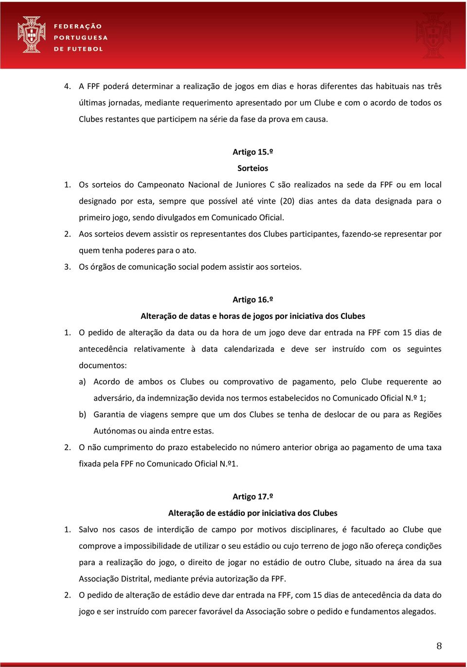 Os sorteios do Campeonato Nacional de Juniores C são realizados na sede da FPF ou em local designado por esta, sempre que possível até vinte (20) dias antes da data designada para o primeiro jogo,