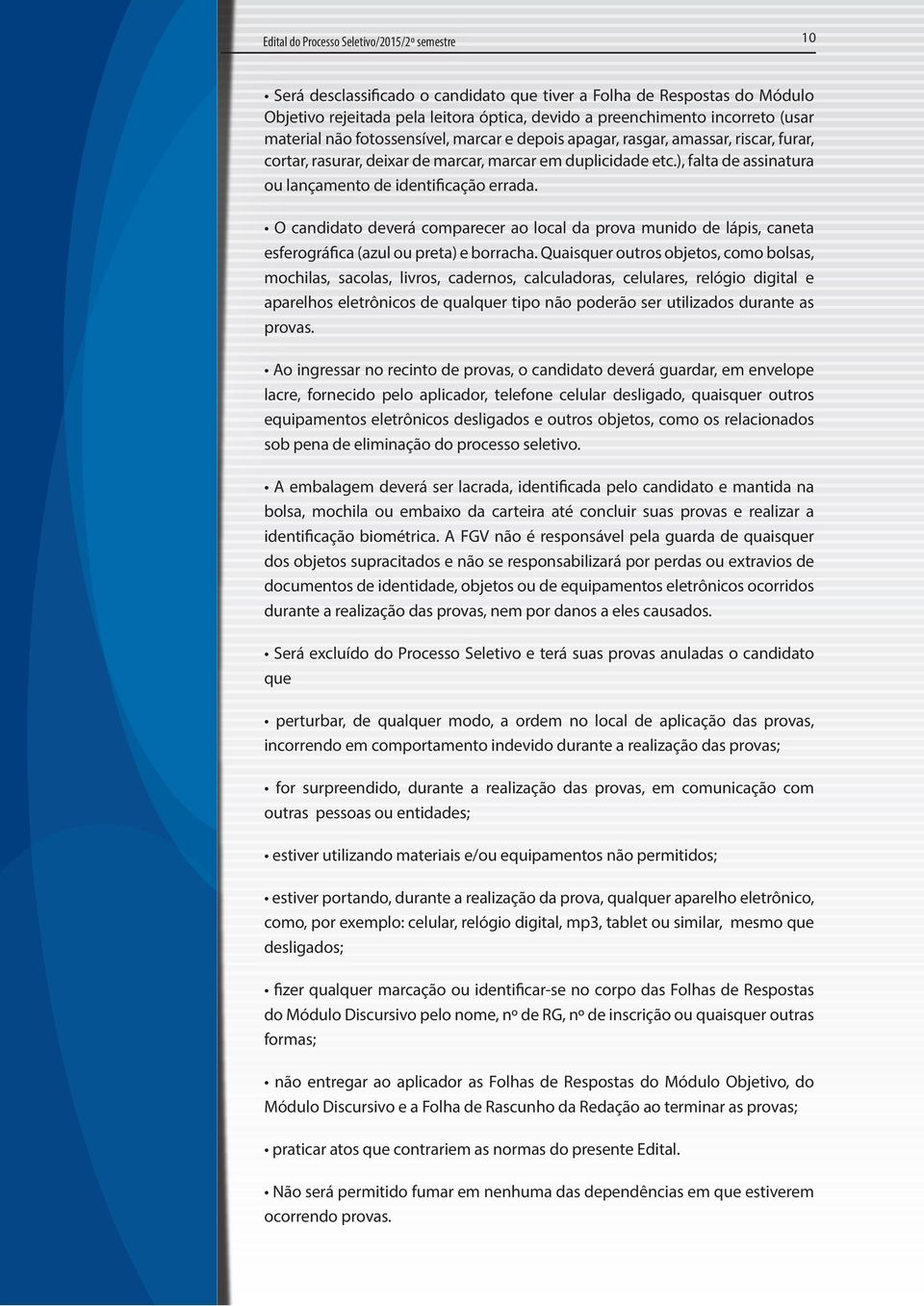 ), falta de assinatura ou lançamento de identificação errada. O candidato deverá comparecer ao local da prova munido de lápis, caneta esferográfica (azul ou preta) e borracha.