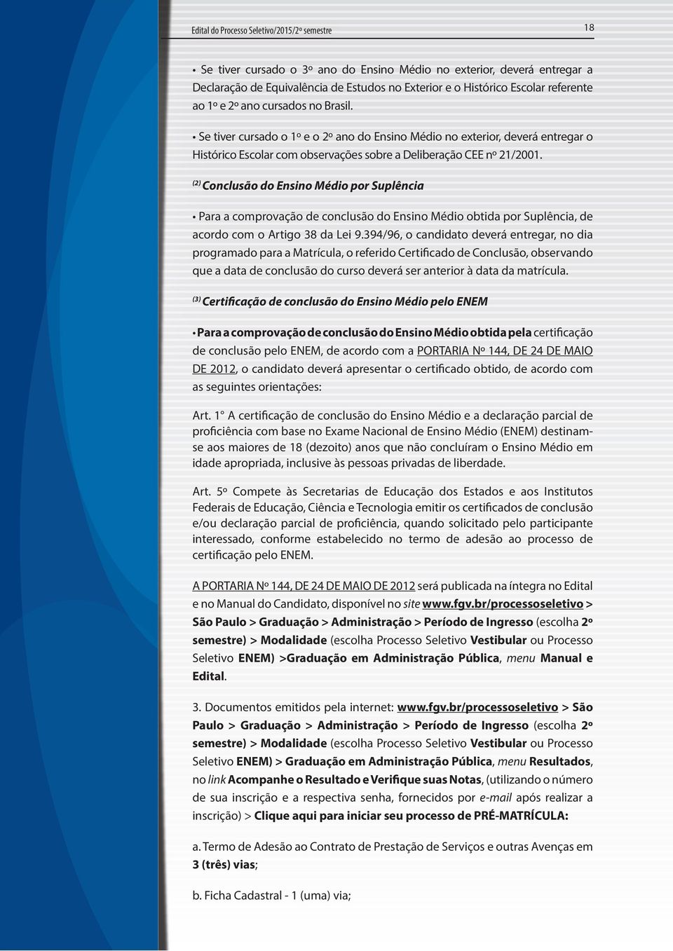 (2) Conclusão do Ensino Médio por Suplência Para a comprovação de conclusão do Ensino Médio obtida por Suplência, de acordo com o Artigo 38 da Lei 9.