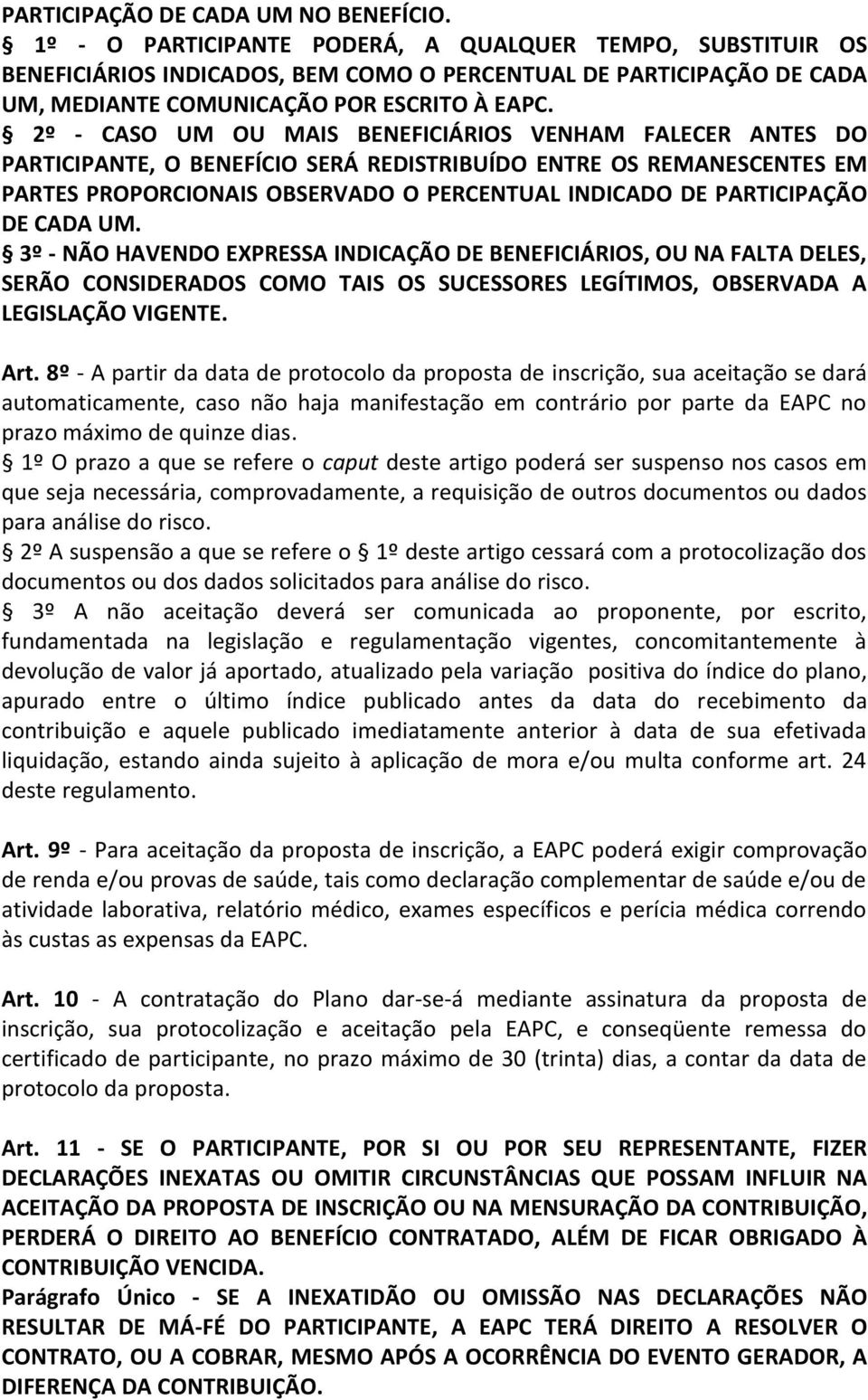 2º - CASO UM OU MAIS BENEFICIÁRIOS VENHAM FALECER ANTES DO PARTICIPANTE, O BENEFÍCIO SERÁ REDISTRIBUÍDO ENTRE OS REMANESCENTES EM PARTES PROPORCIONAIS OBSERVADO O PERCENTUAL INDICADO DE PARTICIPAÇÃO