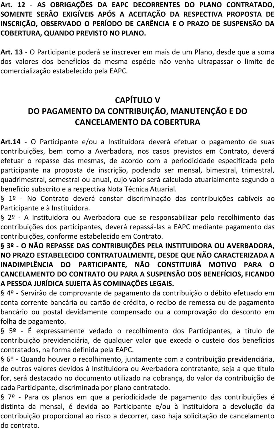 13 - O Participante poderá se inscrever em mais de um Plano, desde que a soma dos valores dos benefícios da mesma espécie não venha ultrapassar o limite de comercialização estabelecido pela EAPC.