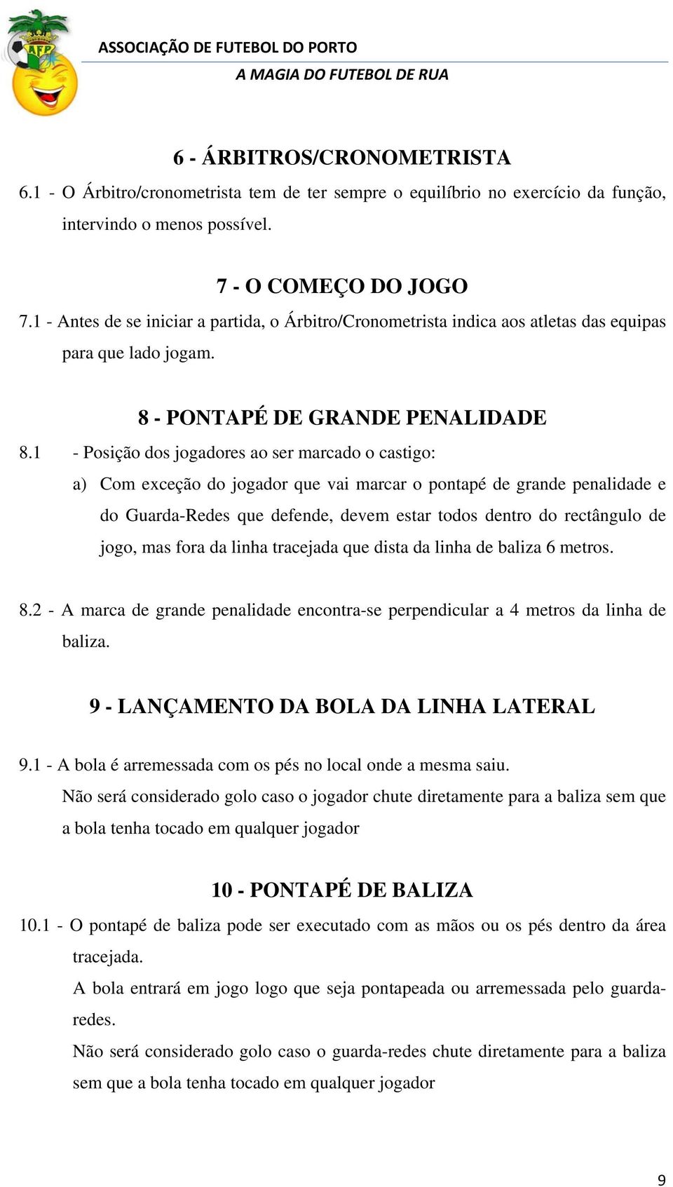 1 - Posição dos jogadores ao ser marcado o castigo: a) Com exceção do jogador que vai marcar o pontapé de grande penalidade e do Guarda-Redes que defende, devem estar todos dentro do rectângulo de