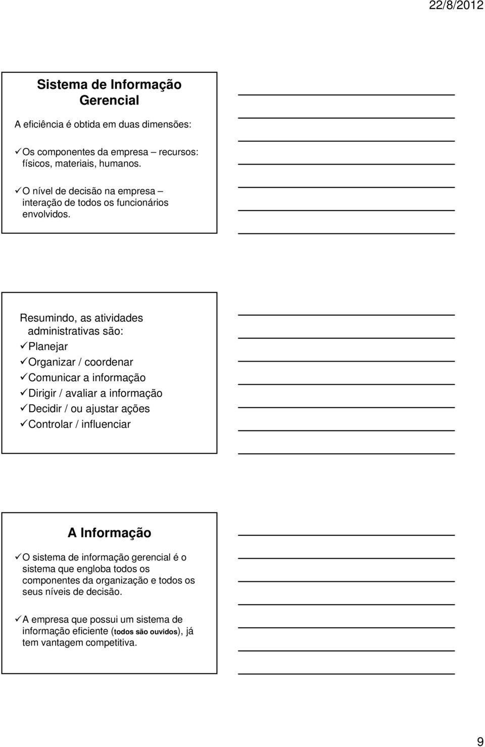 Resumindo, as atividades administrativas são: Planejar Organizar / coordenar Comunicar a informação Dirigir / avaliar a informação Decidir / ou ajustar ações