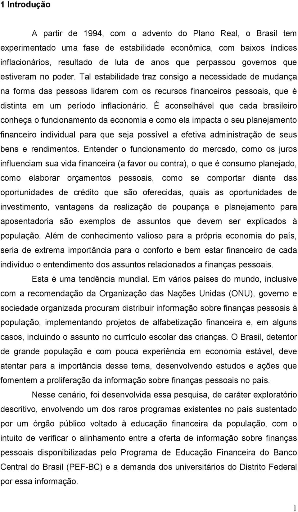 É aconselhável que cada brasileiro conheça o funcionamento da economia e como ela impacta o seu planejamento financeiro individual para que seja possível a efetiva administração de seus bens e