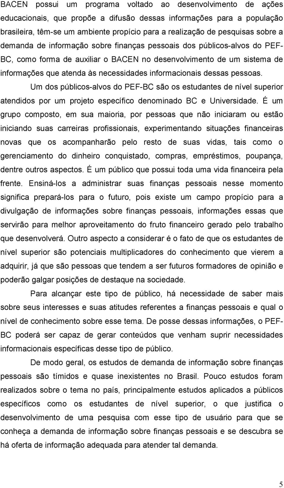 necessidades informacionais dessas pessoas. Um dos públicos-alvos do PEF-BC são os estudantes de nível superior atendidos por um projeto específico denominado BC e Universidade.