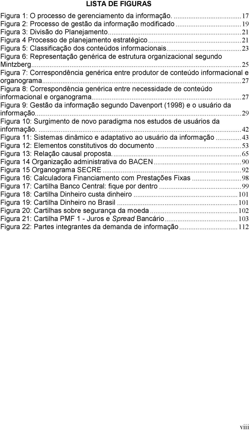 ..25 Figura 7: Correspondência genérica entre produtor de conteúdo informacional e organograma...27 Figura 8: Correspondência genérica entre necessidade de conteúdo informacional e organograma.